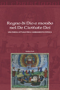 Regno di Dio e mondo nel De Civitate Dei. Una parola attuale per il cambiamento d'epoca - Matteo Prodi