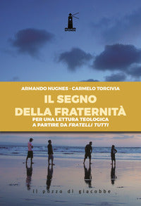 Il segno della fraternità. Per una lettura teologica a partire da Fratelli tutti - Armando Nugnes, Carmelo Torcivia