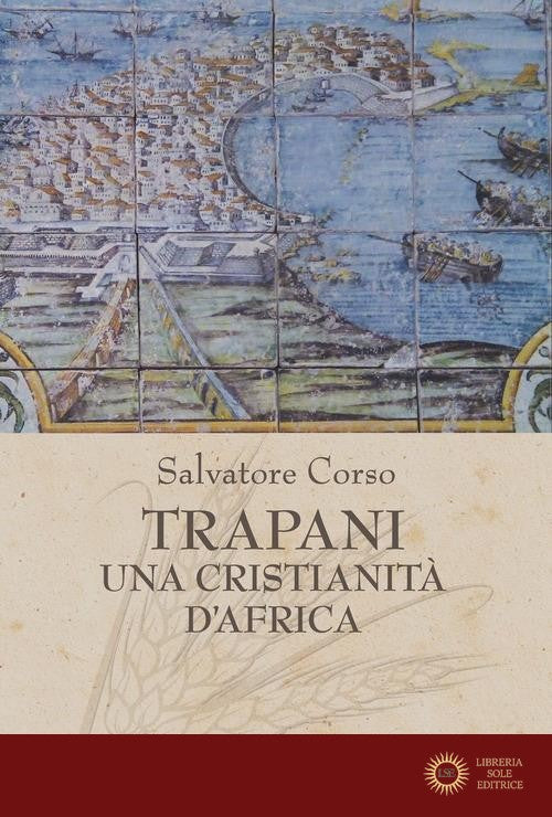 Trapani. Una cristianità d'Africa - Salvatore Corso