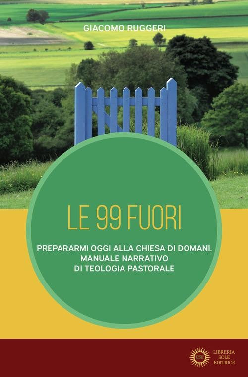 Le 99 fuori. Prepararmi oggi alla Chiesa di domani. Manuale narrativo di teologia pastorale