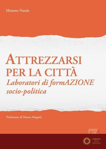 Attrezzarsi per la città. Laboratori di formazione socio-politica - Domenico Natale