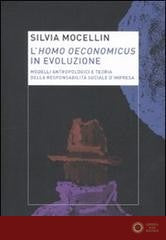 L'homo oeconomicus in evoluzione. Modelli antropologici e teoria della responsabilità sociale d'impresa - Silvia Mocellin
