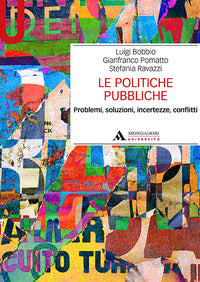 Le politiche pubbliche. Problemi, soluzioni, incertezze, conflitti - Luigi Bobbio, Gianfranco Pomatto, Stefania Ravazzi