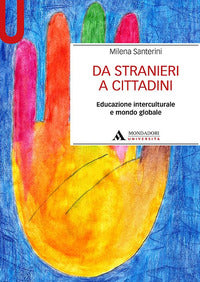Da stranieri a cittadini. Educazione interculturale e mondo globale - Milena Santerini