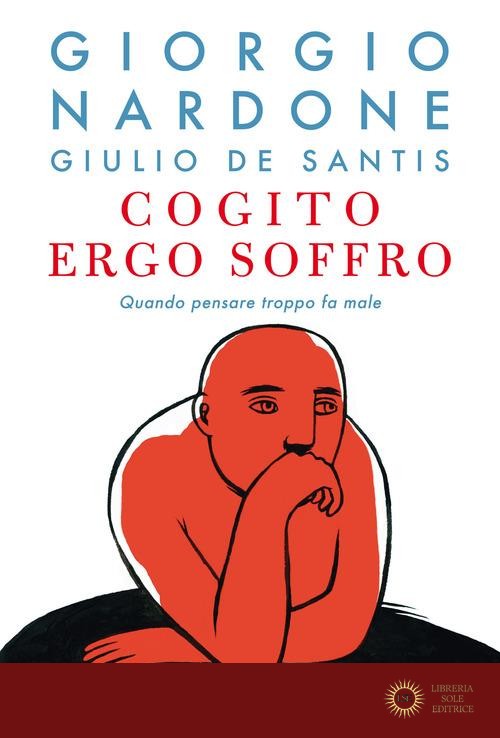 Cogito ergo soffro. Quando pensare troppo fa male