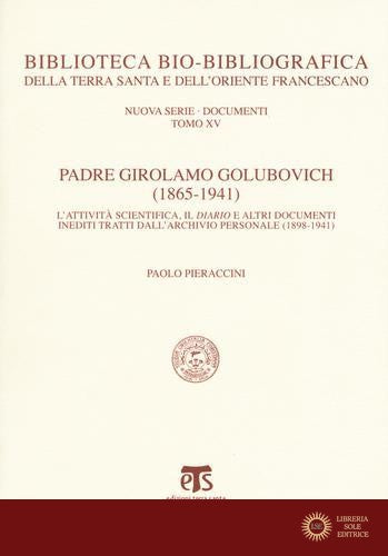 Padre Girolamo Golubovich (1865-1941). L'attività scientifica, il Diario e altri documenti inediti tratti dall'archivio personale (1898-1941)