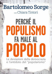 Perché il populismo fa male al popolo. Le deviazioni della democrazia e l'antidoto del «popolarismo» - Bartolomeo Sorge, Chiara Tintori