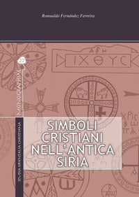 Simboli cristiani nell'antica Siria. Ediz. illustrata - Romualdo Fernández Ferreira