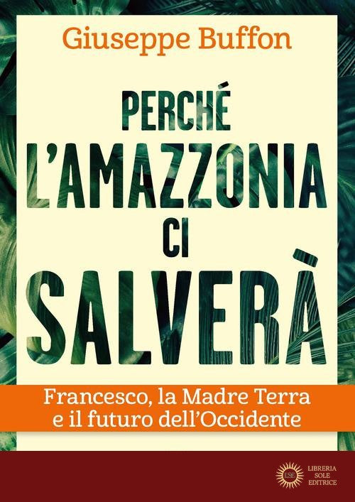 Perché l'Amazzonia ci salverà. Francesco, la Madre Terra e il futuro dell'Occidente
