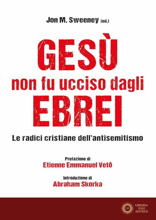 Gesù non fu ucciso dagli ebrei. Le radici cristiane dell'antisemitismo