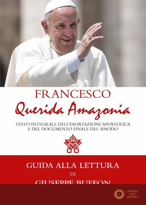 «Querida Amazonia». Testo integrale della Esortazione postsinodale e del Documento Finale del Sinodo speciale per l'Amazzonia - Francesco (Jorge Mario Bergoglio)