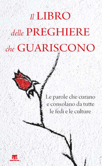 Il libro delle preghiere che guariscono. Le parole che curano e consolano da tutte le fedi e le culture - P. Carelli