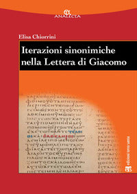 Iterazioni sinonimiche nella Lettera di Giacomo. Studio lessicografico ed esegetico - Elisa Chiorrini
