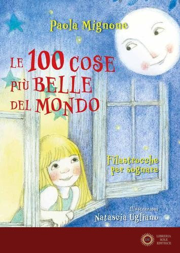 Le 100 cose più belle del mondo. Filastrocche per sognare. Ediz. a colori - Paola Mignone