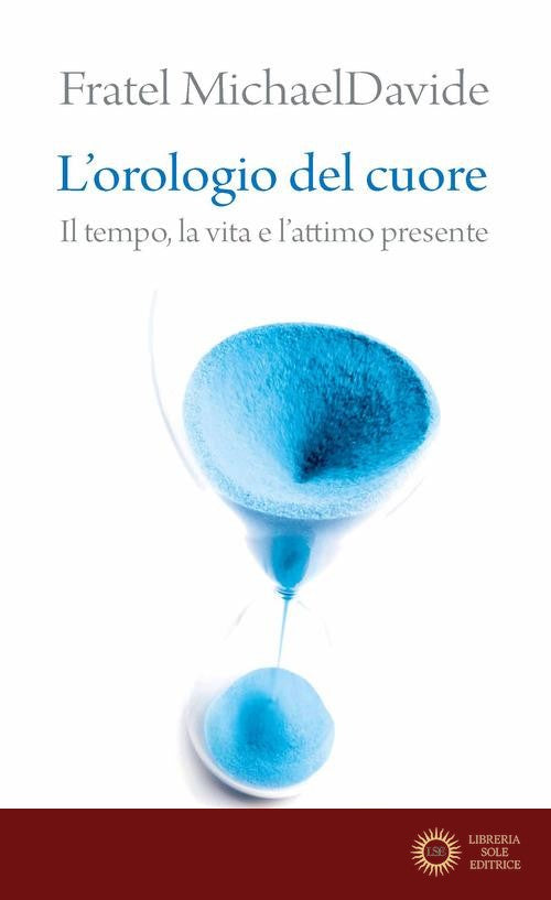 L'orologio del cuore. Il tempo, la vita e l'attimo presente - MichaelDavide Semeraro