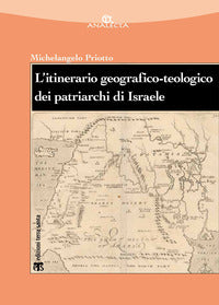 L'itinerario geografico-teologico dei patriarchi di Israele (Gen 11-50) - Michelangelo Priotto