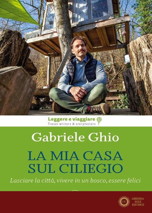La mia casa sul ciliegio. Lasciare la città, vivere in un bosco, essere felici. Ediz. illustrata