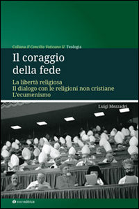 Il coraggio della fede. La libertà religiosa. Il dialogo con le religioni non cristiane. L'ecumenismo - Luigi Mezzadri