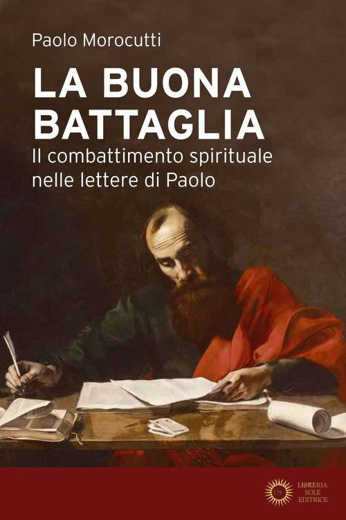 La buona battaglia. Il combattimento spirituale nelle lettere di Paolo - Paolo Morocutti