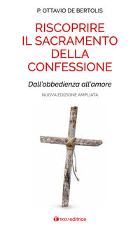 Riscoprire il sacramento della confessione. Dall'obbedienza all'amore. Nuova ediz.