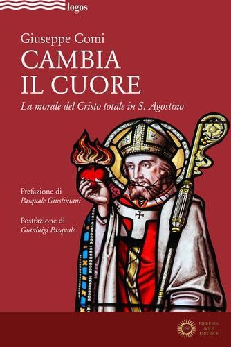 Cambia il cuore. La morale del Cristo totale in S. Agostino