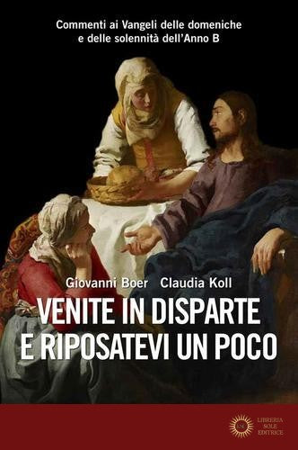 Venite in disparte e riposatevi un poco. Commenti ai Vangeli delle domeniche e delle solennità dell'Anno B