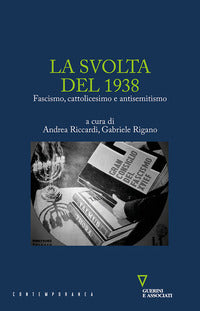 La svolta del 1938. Fascismo, cattolicesimo e antisemitismo - A. Riccardi, G. Rigano