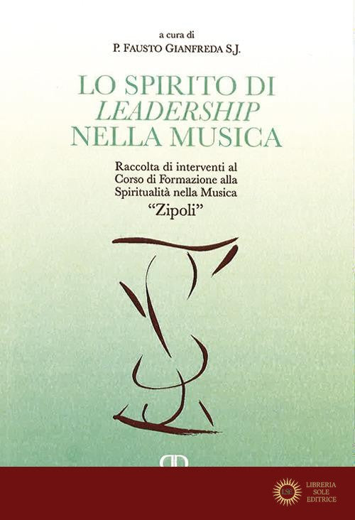 Lo spirito di leadership nella musica. Raccolta di interventi al corso di formazione Spiritualità nella musica «Zipoli»