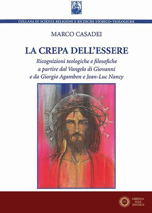 La crepa dell'essere. Ricognizioni teologiche e filosofiche a partire dal Vangelo di Giovanni e da Giorgio Agamben e Jean-Luc Nancy - Marco Casadei