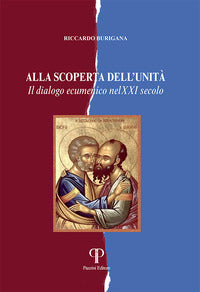 Alla scoperta dell'unità. Il dialogo ecumenico nel XXI secolo - Riccardo Burigana