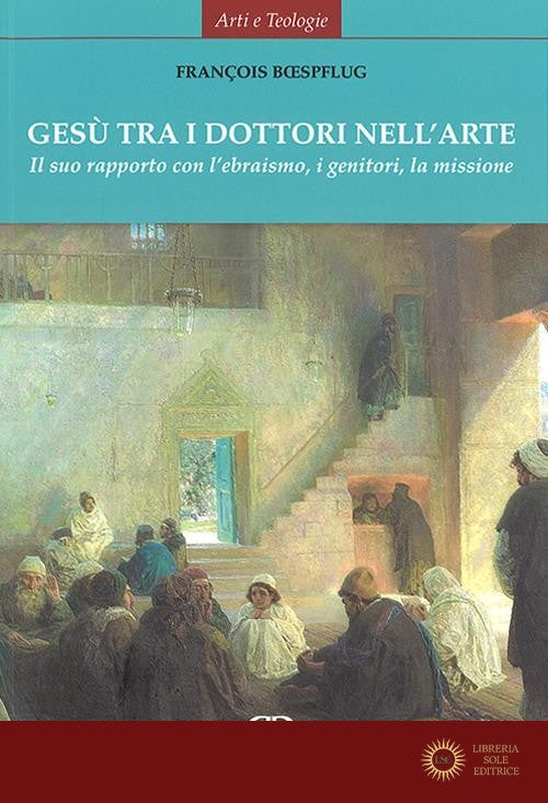Gesù tra i dottori nell'arte. Il suo rapporto con l'ebraismo, i genitori, la missione. Ediz. illustrata - François Boespflug