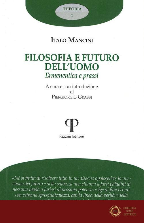 Filosofia e futuro dell'uomo. Ermeneutica e prassi - Italo Mancini