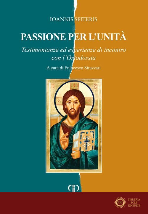 Passione per l'unità. Testimonianze ed esperienze di incontro con l'Ortodossia - Ioannis Spiteris