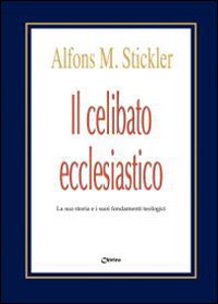 Il celibato ecclesiastico. La sua storia e i suoi fondamenti teologici - Alfons M. Stickler