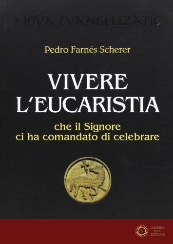 Vivere l'eucaristia che il Signore ci ha comandato di celebrare - Pedro Farnés Scherer