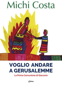Voglio andare a Gerusalemme. La prima comunione di Giacomo - Michi Costa