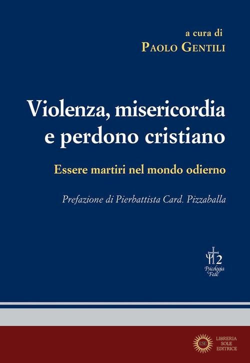 Violenza, misericordia e perdono cristiano. Essere martiri nel mondo odierno - P. Gentili