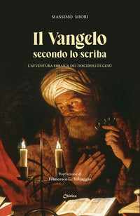 Il Vangelo secondo lo scriba. L'avventura ebraica dei discepoli di Gesù - Massimo Miori