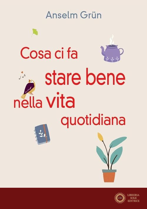 Cosa ci fa stare bene nella vita quotidiana. Più di 30 modi per rendere la vita più leggera - Anselm Grün