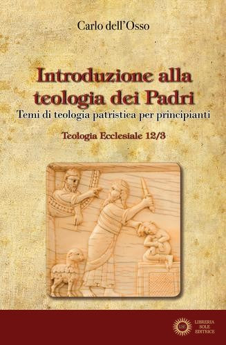 Introduzione alla teologia dei Padri. Temi di teologia patristica per principianti - Carlo Dell'Osso