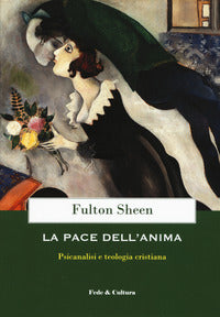 La pace dell'anima. Psicanalisi e teologia cristiana - Fulton J. Sheen