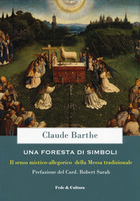 Una foresta di simboli. Il senso mistico-allegorico della Messa tradizionale - Claude Barthe