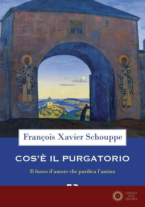 Cos'è il Purgatorio. Il fuoco d'amore che purifica l'anima - François Xavier Schouppe