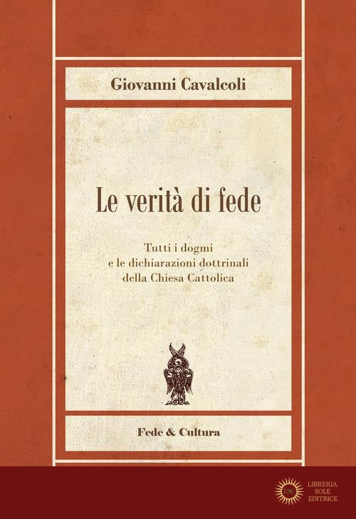 Le verità di fede. Tutti i dogmi e le dichiarazioni dottrinali della Chiesa Cattolica