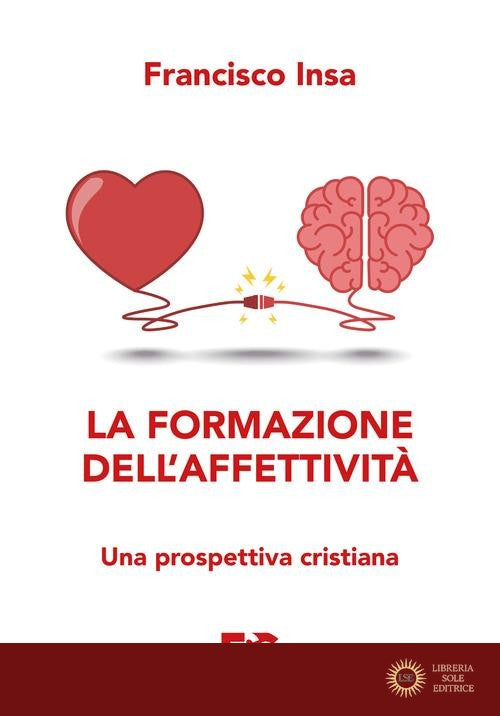 La formazione dell'affettività. Una prospettiva cristiana - Francisco Javier Insa Gómez