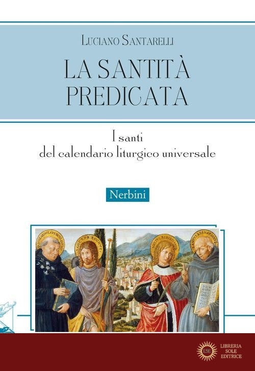 La santità predicata. I santi del calendario liturgico universale - Luciano Santarelli