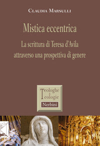 Mistica eccentrica. La scrittura di Teresa d'Avila attraverso una prospettiva di genere - Claudia Marsulli