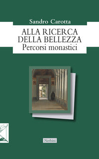 Alla ricerca della bellezza. Percorsi monastici - Sandro Carotta