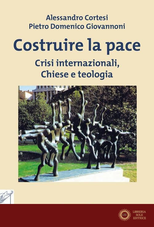 Costruire la pace. Crisi internazionali, Chiese e teologia - Alessandro Cortesi, Pietro Domenico Giovannoni