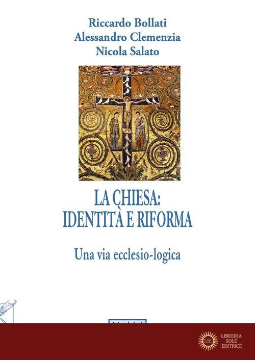 La Chiesa, tra identità e riforma. Una via ecclesio-logica - Riccardo Bollati, Alessandro Clemenzia, Nicola Salato